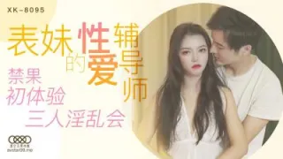 国产AV 星空无限传媒 XK8095 表妹的性爱辅导师 春芙