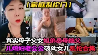 【家庭乱伦门】真实母子父女姐弟岳母继父儿媳老公公破处女儿乱伦合集！！整个家都随便操!-精品力荐