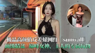 极品高颜值反差婊网红〖sunwall〗顶级精盆 巅峰女神，主人的专属玩物