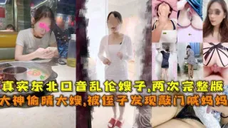 偷晴大嫂，被侄子发现敲门喊妈妈差点破门闯进来，真实东北口音乱伦嫂子，两次完整版