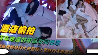 酒店偷拍百年难遇的极品女同性爱