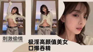【刺激偷情】极淫高颜值美女口爆吞精！