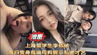 网曝泄密上海留学生李依依高端母狗口交性爱啪啪私拍流出
