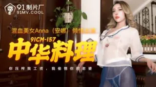 国产AV 91制片厂 91CM157 中华料理 安娜(Anna)