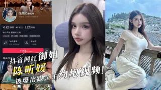 抖音网红御姐『陈昕媛』被爆出跟金主约炮视频