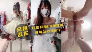 兄妹乱伦！白裙丝袜妹妹被哥哥站力爆操