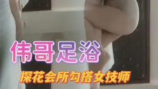 #伟哥足浴 探花会所勾搭女技师