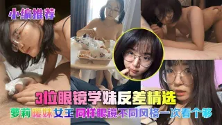 3位眼镜学妹反差精选萝莉暖妹女王同样眼镜不同风格一次看个够#国产#少女#萝莉#最新