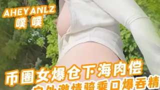 币圈女爆仓下海肉偿户外激情口爱骑乘口爆吞精