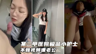 某三甲医院极品反差婊护士吴新园遭绿帽老公泄密最爱吃大屌制服