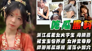 浙江女大学生 周晓燕 被金主包养后女神变母狗 舔脚喝尿爆操骚穴！