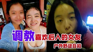 【户外野战自拍】调教喜欢后入的女友，家里玩得不够刺激户外野战曝光